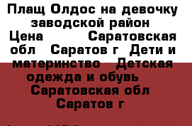 Плащ Олдос на девочку, заводской район › Цена ­ 300 - Саратовская обл., Саратов г. Дети и материнство » Детская одежда и обувь   . Саратовская обл.,Саратов г.